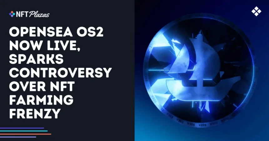 Opensa Os2 now lives, causes controversy about NFT Farming Frenzy