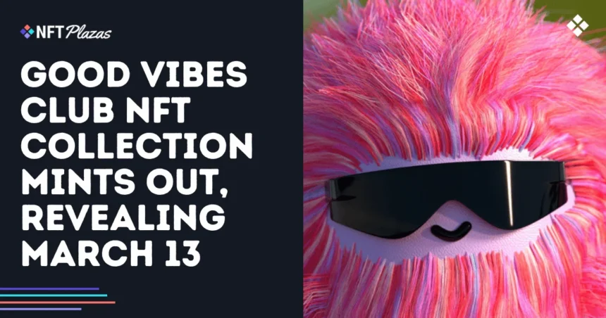 Good vibes Club Nft Collection Mints, revealing on March 13