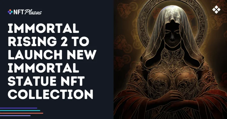 Immortal Rising 2 to launch the NFT immortal statue collection